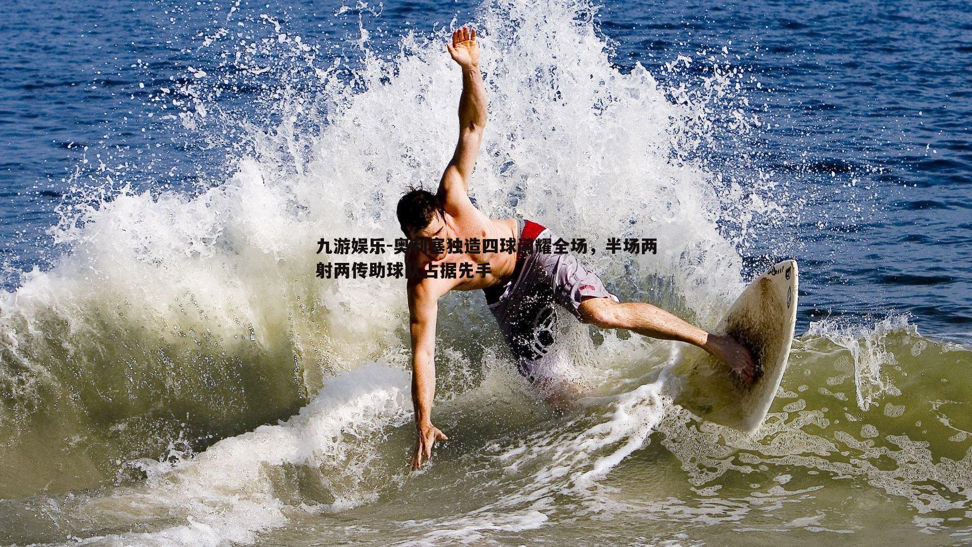 奥利塞独造四球闪耀全场，半场两射两传助球队占据先手