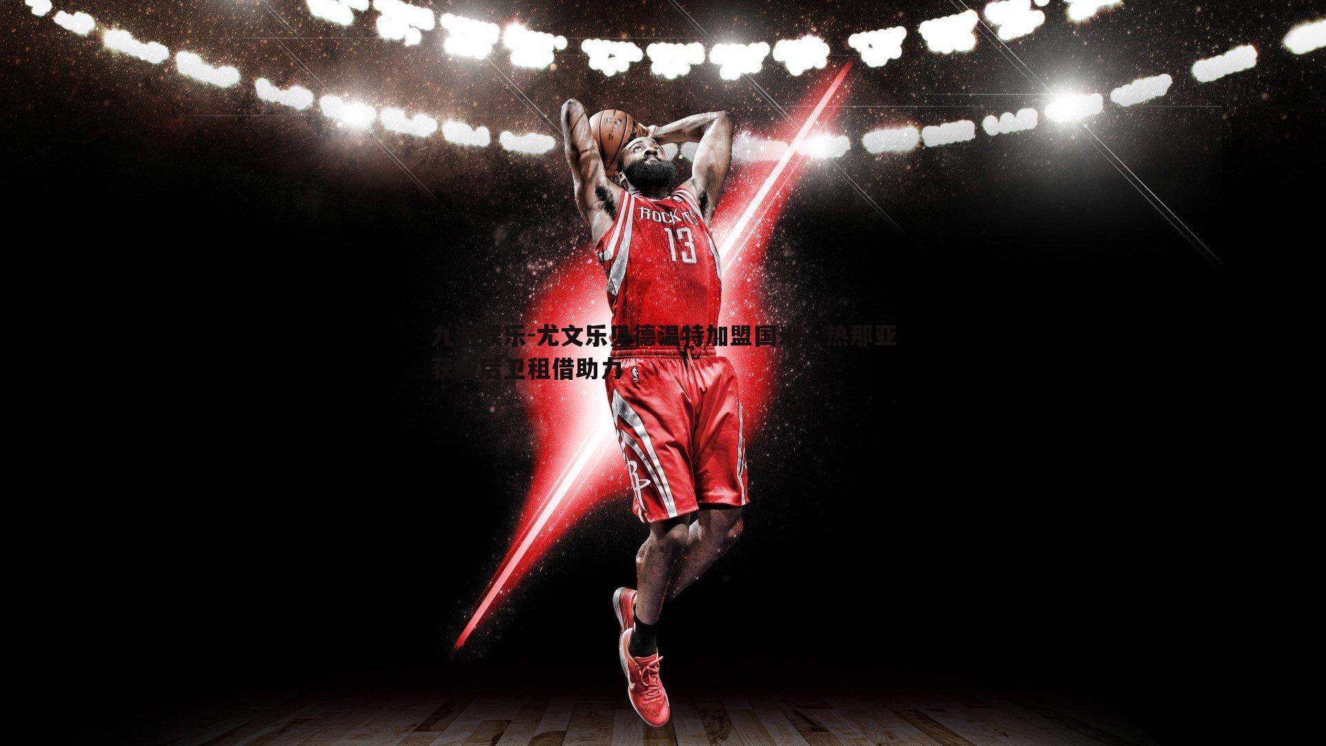 尤文乐见德温特加盟国米，热那亚获新后卫租借助力